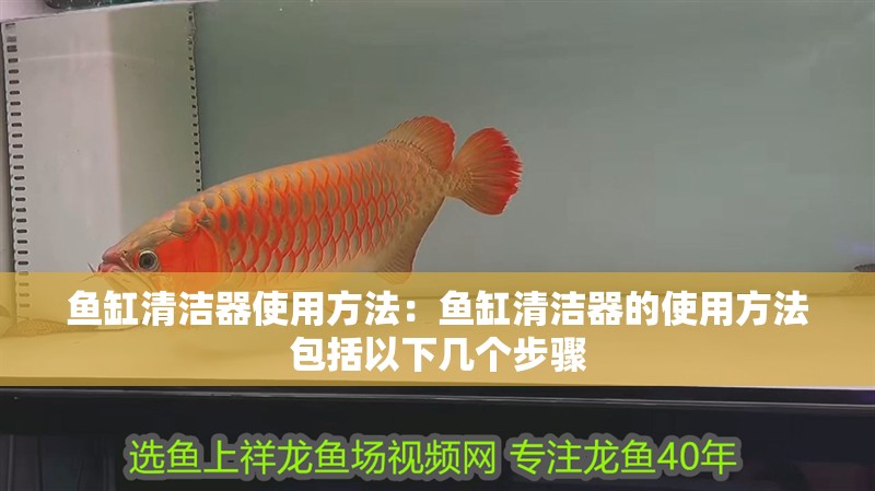 魚缸清潔器使用方法：魚缸清潔器的使用方法包括以下幾個步驟