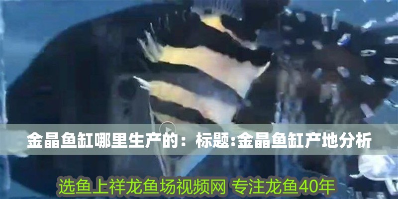 金晶魚缸哪里生產的：標題:金晶魚缸產地分析