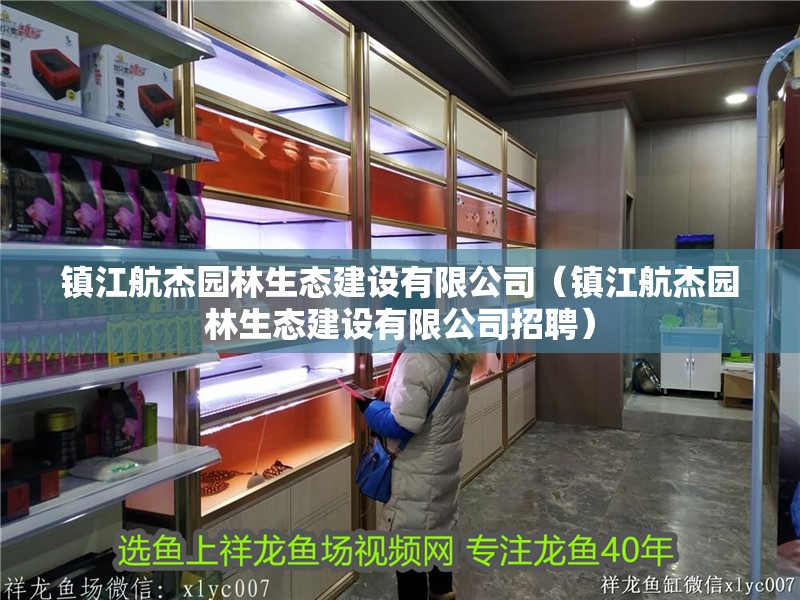 鎮江航杰園林生態建設有限公司（鎮江航杰園林生態建設有限公司招聘） 鎮江航杰園林生態建設有限公司（鎮江航杰園林生態建設有限公司招聘） 全國水族館企業名錄