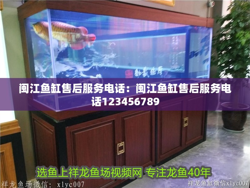 閩江魚缸售后服務電話：閩江魚缸售后服務電話123456789