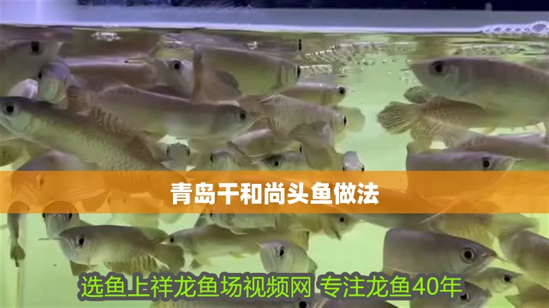 青島干和尚頭魚做法 青島干和尚頭魚做法 龍魚論壇