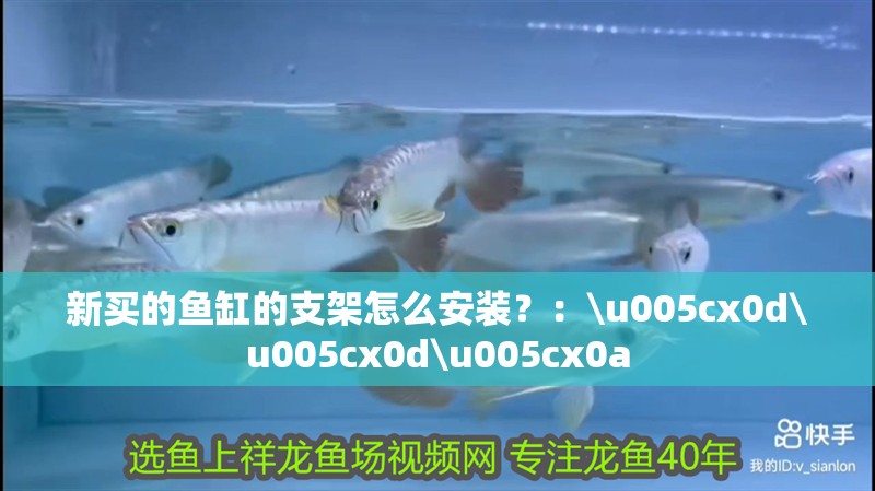 新買的魚缸的支架怎么安裝？：\u005cx0d\u005cx0d\u005cx0a 新買的魚缸的支架怎么安裝？：\u005cx0d\u005cx0d\u005cx0a 魚缸百科