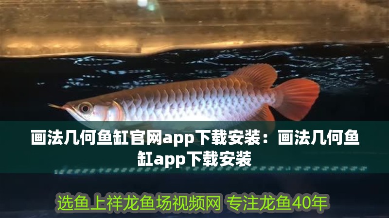 畫法幾何魚缸官網(wǎng)app下載安裝：畫法幾何魚缸app下載安裝