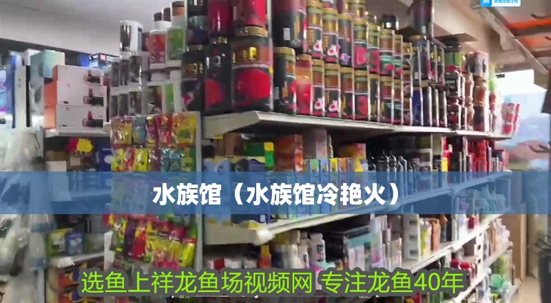 水族館（水族館冷艷火）