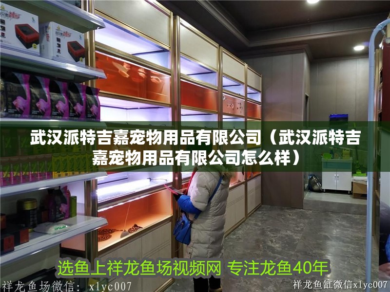 武漢派特吉嘉寵物用品有限公司（武漢派特吉嘉寵物用品有限公司怎么樣）