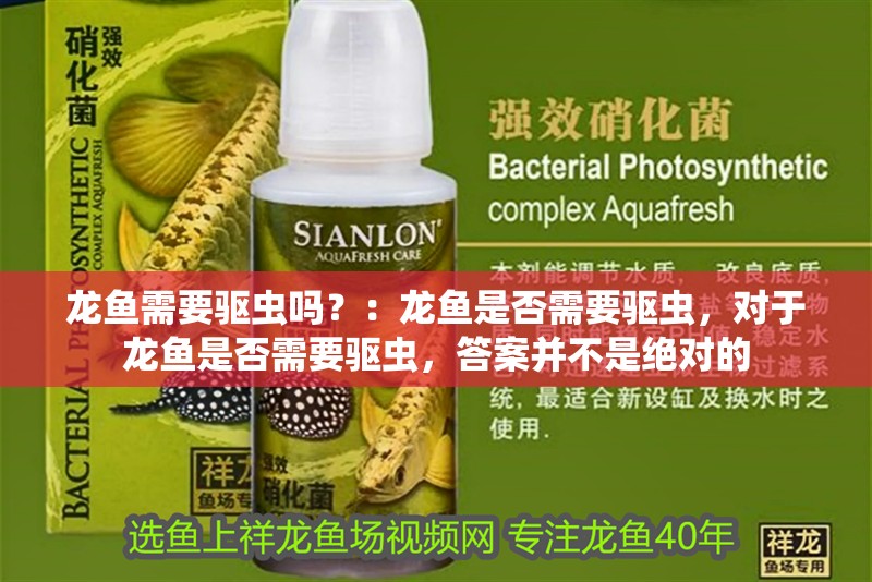 龍魚需要驅蟲嗎？：龍魚是否需要驅蟲，對于龍魚是否需要驅蟲，答案并不是絕對的