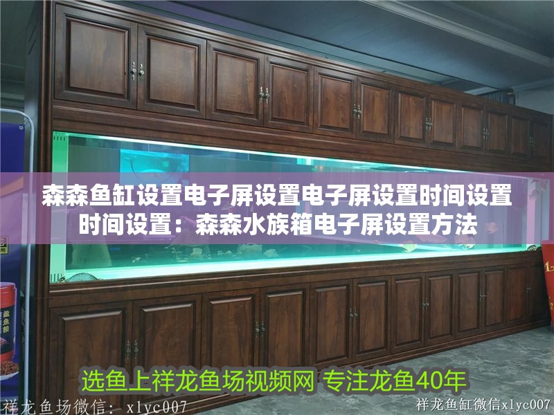 森森魚缸設(shè)置電子屏設(shè)置電子屏設(shè)置時間設(shè)置時間設(shè)置：森森水族箱電子屏設(shè)置方法