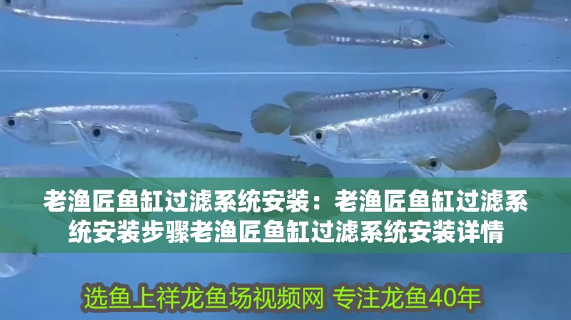 老漁匠魚缸過濾系統(tǒng)安裝：老漁匠魚缸過濾系統(tǒng)安裝步驟老漁匠魚缸過濾系統(tǒng)安裝詳情