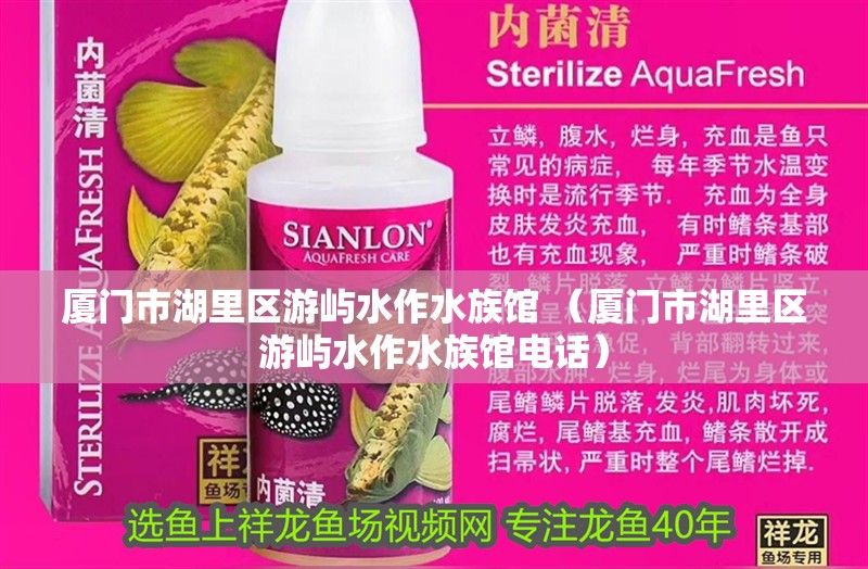 廈門市<strong><mark>湖里</mark></strong>區游嶼水作水族館 （廈門市<strong><mark>湖里</mark></strong>區游嶼水作水族館電話）