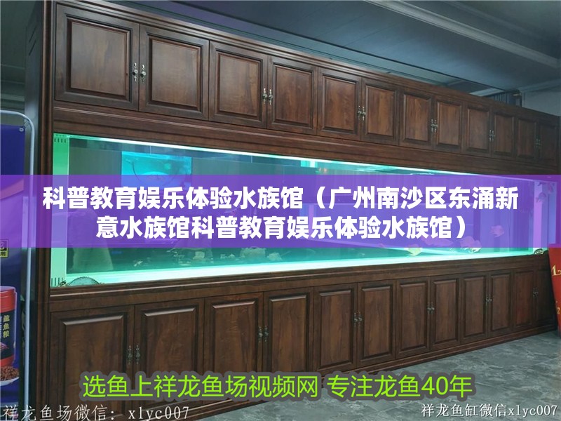 科普教育娛樂體驗水族館（廣州南沙區東涌新意水族館科普教育娛樂體驗水族館）