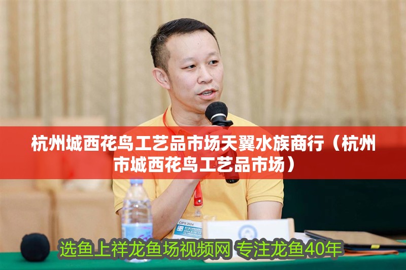 杭州城西花鳥工藝品市場(chǎng)天翼水族商行（杭州市城西花鳥工藝品市場(chǎng)）