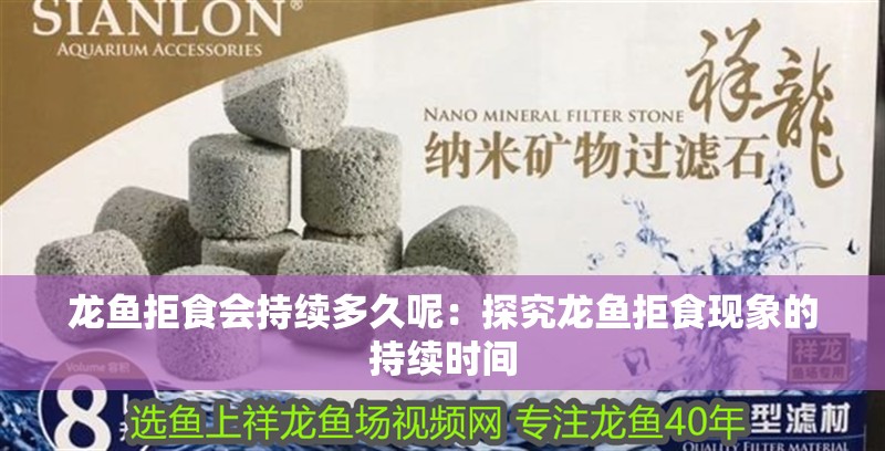 龍魚拒食會持續多久呢：探究龍魚拒食現象的持續時間 龍魚拒食會持續多久呢：探究龍魚拒食現象的持續時間 水族問答
