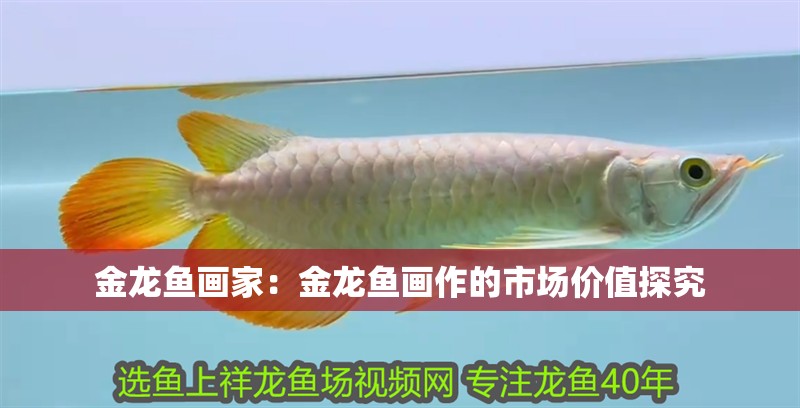 金龍魚畫家：金龍魚畫作的市場(chǎng)價(jià)值探究