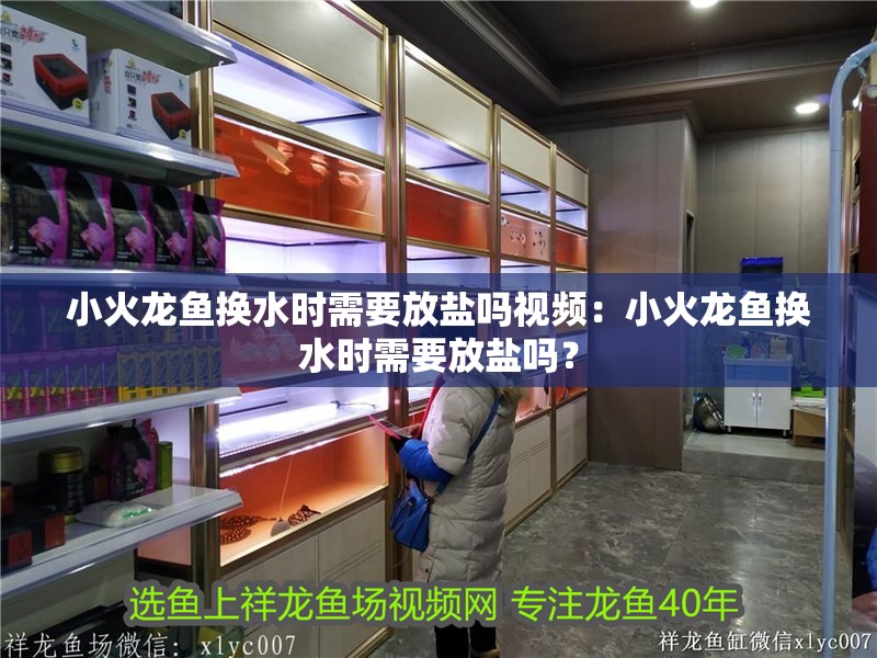 小火龍魚換水時需要放鹽嗎視頻：小火龍魚換水時需要放鹽嗎？
