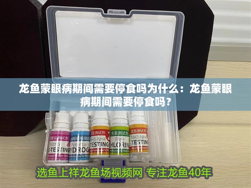 龍魚蒙眼病期間需要停食嗎為什么：龍魚蒙眼病期間需要停食嗎？