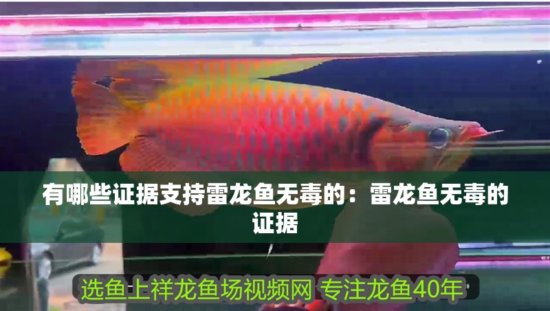 有哪些證據支持雷龍魚無毒的：雷龍魚無毒的證據