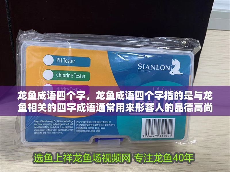 龍魚成語四個字，龍魚成語四個字指的是與龍魚相關的四字成語通常用來形容人的品德高尚、英勇無畏