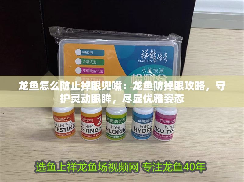 龍魚怎么防止掉眼兜嘴：龍魚防掉眼攻略，守護靈動眼眸，盡顯優(yōu)雅姿態(tài)