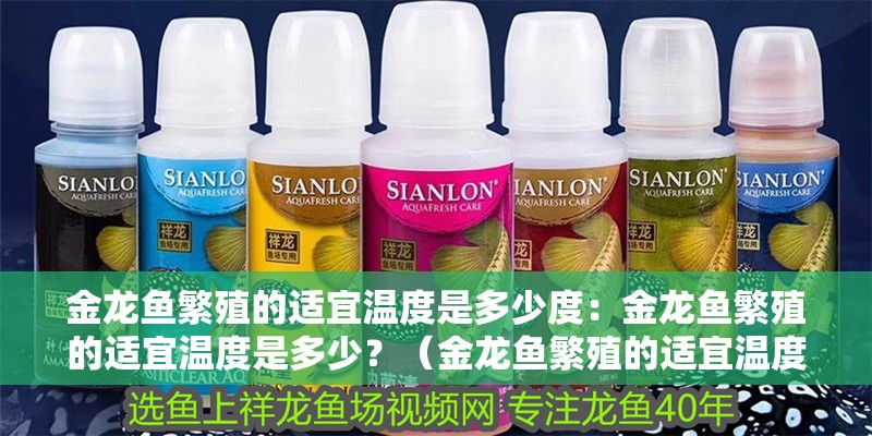 金龍魚繁殖的適宜溫度是多少度：金龍魚繁殖的適宜溫度是多少？（金龍魚繁殖的適宜溫度是多少）