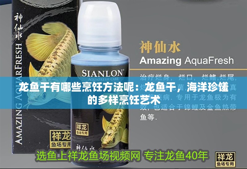 龍魚干有哪些烹飪方法呢：龍魚干，海洋珍饈的多樣烹飪藝術