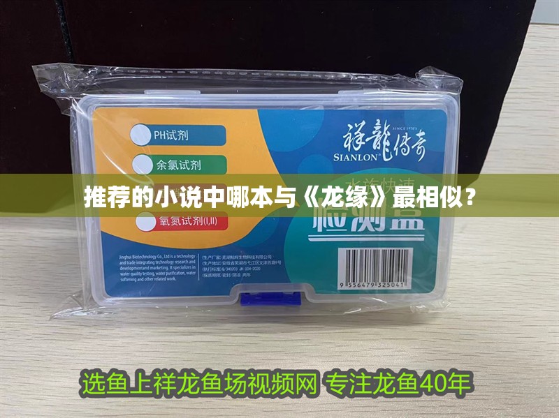 推薦的小說中哪本與《龍緣》最相似？ 推薦的小說中哪本與《龍緣》最相似？ 龍魚百科