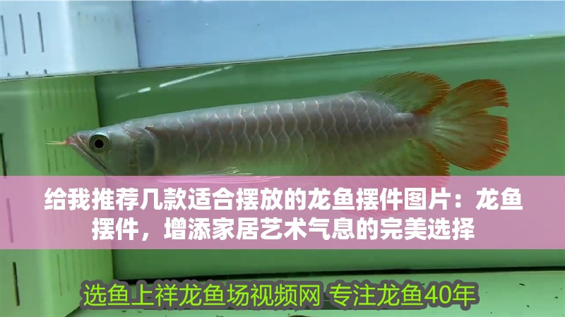 給我推薦幾款適合擺放的龍魚擺件圖片：龍魚擺件，增添家居藝術氣息的完美選擇