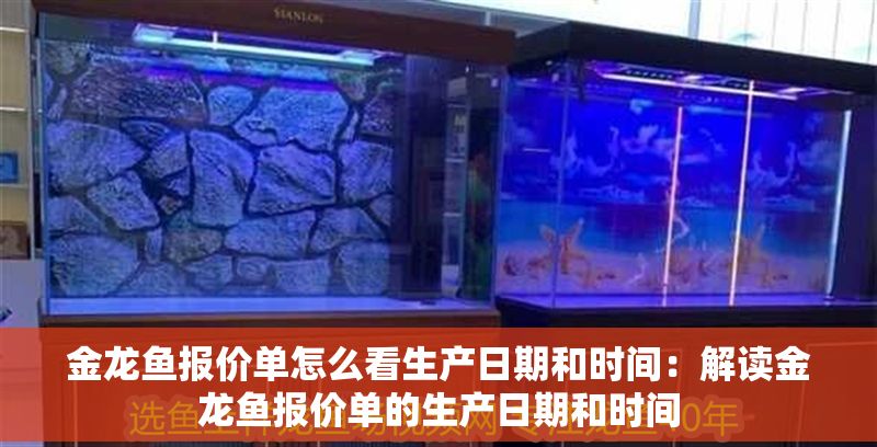 金龍魚報價單怎么看生產日期和時間：解讀金龍魚報價單的生產日期和時間