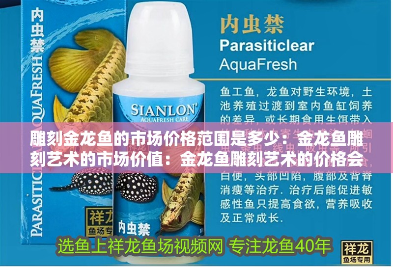 雕刻金龍魚的市場價格范圍是多少：金龍魚雕刻藝術的市場價值：金龍魚雕刻藝術的價格會影響金龍魚雕刻藝術的價格范圍