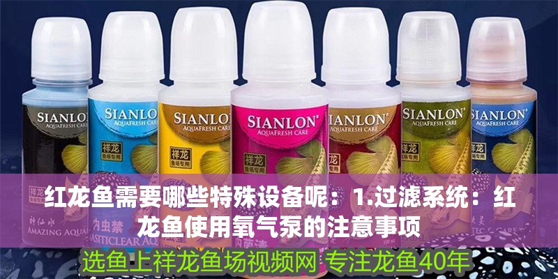 紅龍魚需要哪些特殊設備呢：1.過濾系統：紅龍魚使用氧氣泵的注意事項