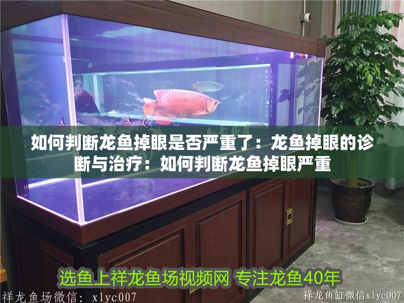 如何判斷龍魚掉眼是否嚴重了：龍魚掉眼的診斷與治療：如何判斷龍魚掉眼嚴重 如何判斷龍魚掉眼是否嚴重了：龍魚掉眼的診斷與治療：如何判斷龍魚掉眼嚴重 水族問答