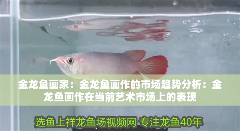 金龍魚畫家：金龍魚畫作的市場趨勢分析：金龍魚畫作在當前藝術市場上的表現