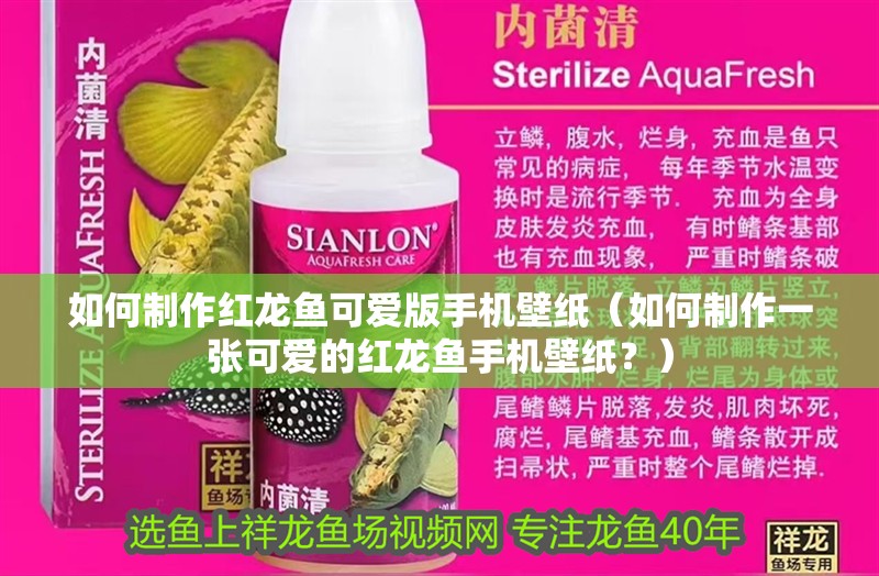如何制作紅龍魚可愛版手機壁紙（如何制作一張可愛的紅龍魚手機壁紙？）