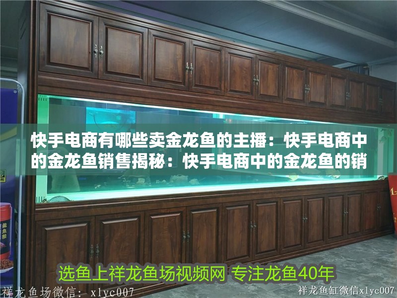 快手電商有哪些賣金龍魚的主播：快手電商中的金龍魚銷售揭秘：快手電商中的金龍魚的銷售策略