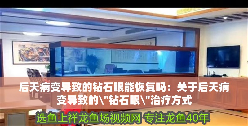 后天病變導致的鉆石眼能恢復嗎：關于后天病變導致的\