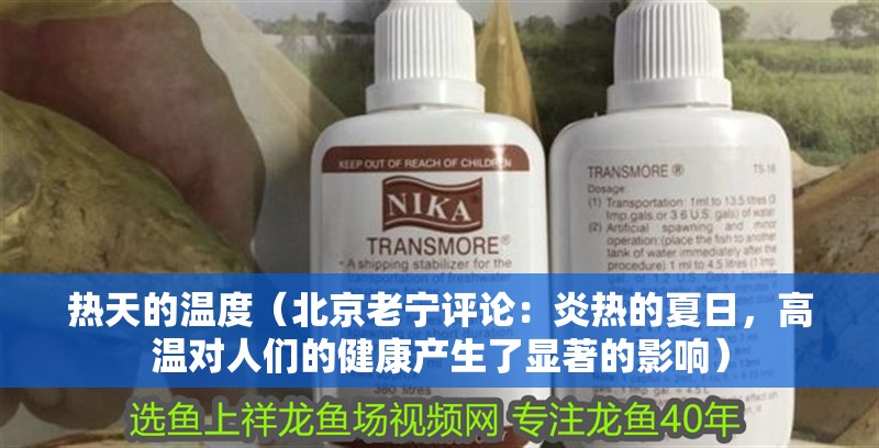魚缸過濾器選購指南:自制魚缸過濾器魚缸上置過濾器對于養(yǎng)魚愛好者的必備知識 熱天的溫度(北京老寧評論:炎熱的夏日,高溫對人們的健康產(chǎn)生了顯著的影響) 龍魚論壇 熱天的溫度(北京老寧評論:炎熱的夏日,高溫對人們的健康產(chǎn)生了顯著的影響) 熱天的溫度(北京老寧評論:炎熱的夏日,高溫對人們的健康產(chǎn)生了顯著的影響) 龍魚論壇