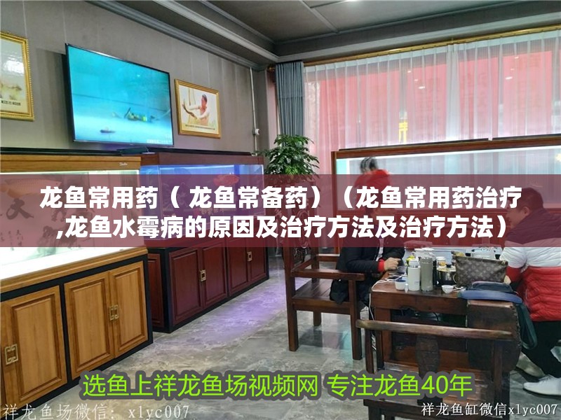 龍魚常用藥（ 龍魚常備藥）（龍魚常用藥治療,龍魚水霉病的原因及治療方法及治療方法）