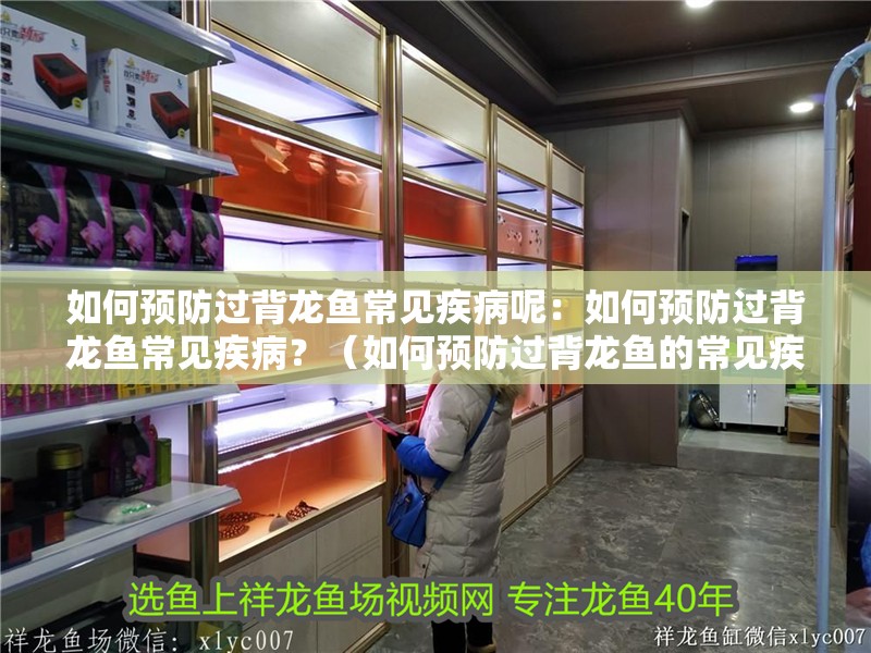 如何預(yù)防過背龍魚常見疾病呢：如何預(yù)防過背龍魚常見疾?。浚ㄈ绾晤A(yù)防過背龍魚的常見疾?。? title=