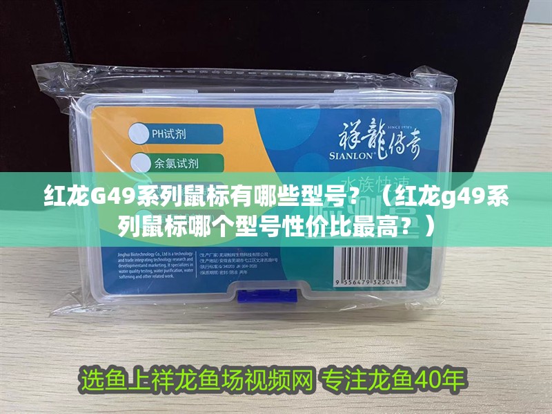 紅龍G49系列鼠標有哪些型號？（紅龍g49系列鼠標哪個型號性價比最高？） 紅龍G49系列鼠標有哪些型號？（紅龍g49系列鼠標哪個型號性價比最高？） 龍魚百科