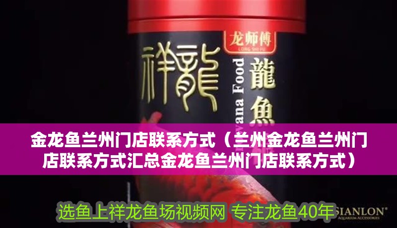 金龍魚蘭州門店聯系方式（蘭州金龍魚蘭州門店聯系方式匯總金龍魚蘭州門店聯系方式）