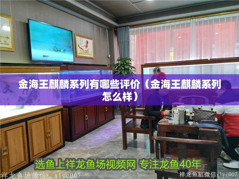 金海王麒麟系列有哪些評價（金海王麒麟系列怎么樣）