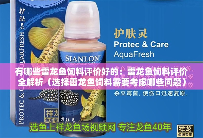 有哪些雷龍魚飼料評價好的：雷龍魚飼料評價全解析（選擇雷龍魚飼料需要考慮哪些問題）
