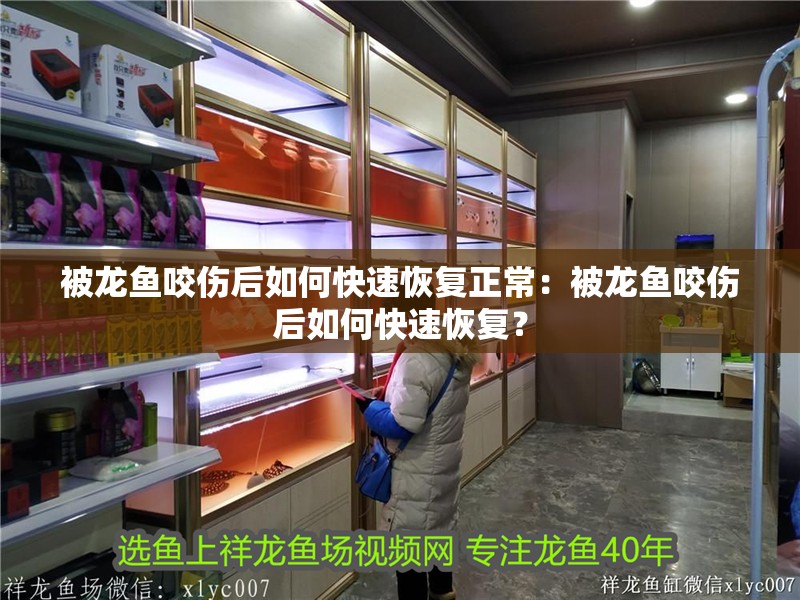 被龍魚咬傷后如何快速恢復正常：被龍魚咬傷后如何快速恢復？