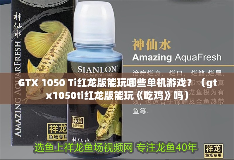GTX 1050 Ti紅龍版能玩哪些單機游戲？（gtx1050ti紅龍版能玩《吃雞》嗎）
