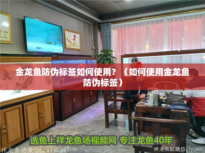 金龍魚防偽標簽如何使用？（如何使用金龍魚防偽標簽）