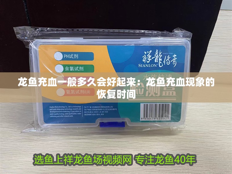 龍魚充血一般多久會好起來：龍魚充血現象的恢復時間