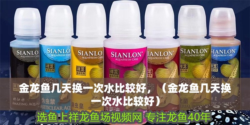 金龍魚幾天換一次水比較好，（金龍魚幾天換一次水比較好） 金龍魚幾天換一次水比較好，（金龍魚幾天換一次水比較好） 觀賞魚百科