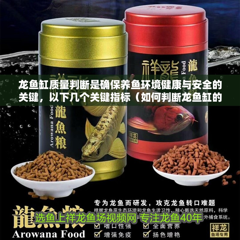 龍魚缸質(zhì)量判斷是確保養(yǎng)魚環(huán)境健康與安全的關(guān)鍵，以下幾個關(guān)鍵指標(biāo)（如何判斷龍魚缸的優(yōu)劣） 龍魚缸質(zhì)量判斷是確保養(yǎng)魚環(huán)境健康與安全的關(guān)鍵，以下幾個關(guān)鍵指標(biāo)（如何判斷龍魚缸的優(yōu)劣） 龍魚百科