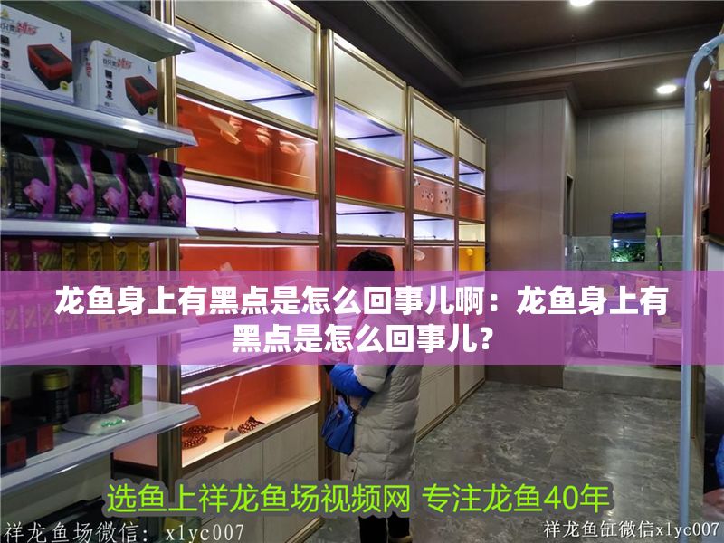 龍魚身上有黑點是怎么回事兒啊：龍魚身上有黑點是怎么回事兒？