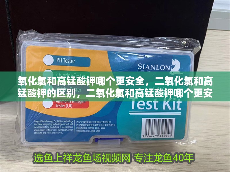氧化氯和高錳酸鉀哪個更安全，二氧化氯和高錳酸鉀的區別，二氧化氯和高錳酸鉀哪個更安全，二氧化氯和高錳酸鉀的區別