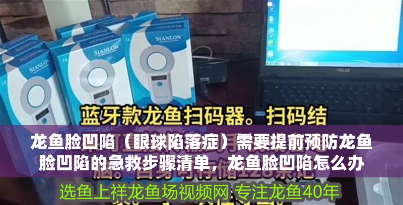 龍魚(yú)臉凹陷（眼球陷落癥）需要提前預(yù)防龍魚(yú)臉凹陷的急救步驟清單，龍魚(yú)臉凹陷怎么辦